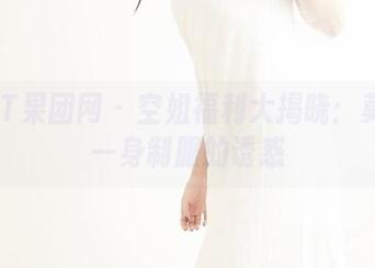 GIRLT果团网 – 空姐福利大揭晓：莫雅淇一身制服的诱惑