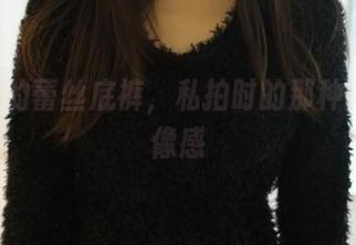 ROSI的蕾丝底裤，私拍时的那种微妙图像感