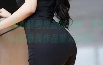 语画界 – 职业装图库新鲜出炉，王馨瑶yanni的最新作品渐入佳境！